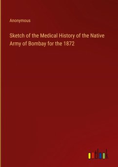Sketch of the Medical History of the Native Army of Bombay for the 1872 - Anonymous
