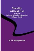 Morality Without God; A Lecture Delivered Before the Independent Religious Society