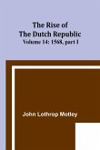 The Rise of the Dutch Republic - Volume 14 The Rise of the Dutch Republic - Volume 14