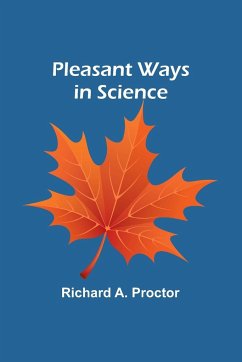 Pleasant Ways in Science - Proctor, Richard A.
