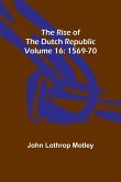 The Rise of the Dutch Republic - Volume 16 The Rise of the Dutch Republic - Volume 16