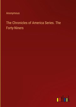 The Chronicles of America Series. The Forty-Niners - Anonymous