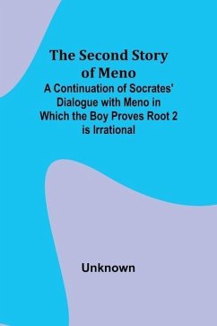 The Second Story of Meno; A Continuation of Socrates' Dialogue with Meno in Which the Boy Proves Root 2 is Irrational - Unknown