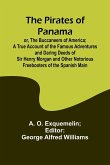 The Pirates of Panama ; or, The Buccaneers of America; a True Account of the Famous Adventures and Daring Deeds of Sir Henry Morgan and Other Notorious Freebooters of the Spanish Main