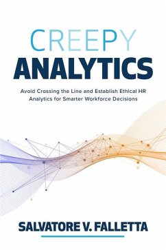 Creepy Analytics: Avoid Crossing the Line and Establish Ethical HR Analytics for Smarter Workforce Decisions - Falletta, Salvatore