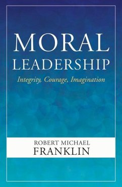 Moral Leadership: Integrity, Courage, Imagination - Franklin, Robert Michael