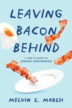 Leaving Bacon Behind: A How-to Guide to Jewish Conversion - Marsh, Melvin S.