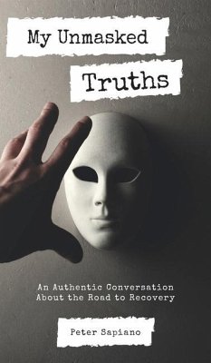 My Unmasked Truths: An Authentic Conversation About The Road To Recovery - Sapiano, Peter