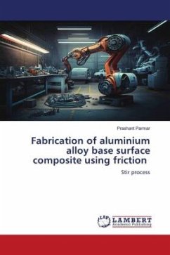 Fabrication of aluminium alloy base surface composite using friction - Parmar, Prashant