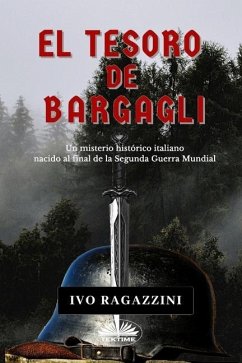 El Tesoro De Bargagli: Un misterio histórico italiano nacido al final de la Segunda Guerra Mundial - Ivo Ragazzini