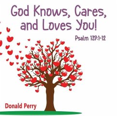 God Knows, Cares, and Loves YOU!: Psalm 139:1-12 - Perry, Donald