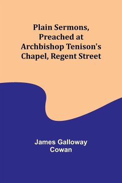 Plain Sermons, Preached at Archbishop Tenison's Chapel, Regent Street - Cowan, James Galloway