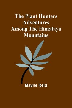 The Plant Hunters Adventures Among the Himalaya Mountains - Reid, Mayne