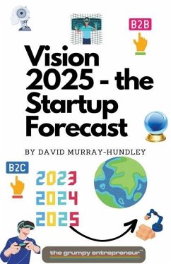 Vision 2025 - the Startup Forecast - Entrepreneur, The Grumpy; Murray-Hundley, David