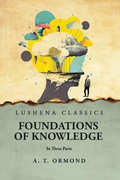 Foundations of Knowledge In Three Parts - Alexander Thomas Ormond