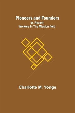 Pioneers and Founders ; or, Recent Workers in the Mission field - Yonge, Charlotte M.