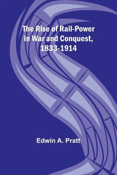 The Rise of Rail-Power in War and Conquest, 1833-1914 - Pratt, Edwin A.