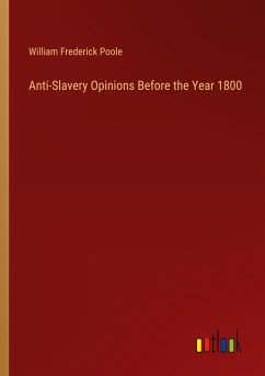 Anti-Slavery Opinions Before the Year 1800 - Poole, William Frederick