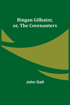 Ringan Gilhaize, or, The Covenanters - Galt, John