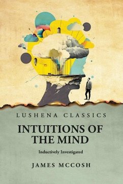 Intuitions of the Mind Inductively Investigated - James McCosh