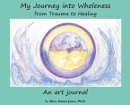 My Journey into Wholeness: from Trauma to Healing: from Trauma to Healing: from Trauma to Healing