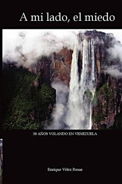 A mi lado, el miedo: 30 Años volando en Venezuela - Vélez, Enrique