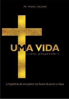 Uma Vida Com Propósito: A Trajetória de Um Pastor em Busca de Servir a Deus - de Oliveira Mho, Misael Heleno