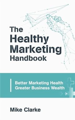 The Healthy Marketing Handbook - Clarke, Mike