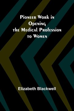 Pioneer Work in Opening the Medical Profession to Women - Blackwell, Elizabeth