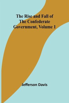 The Rise and Fall of the Confederate Government, Volume 1 - Davis, Jefferson