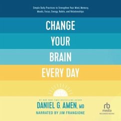 Change Your Brain Every Day: Simple Daily Practices to Strengthen Your Mind, Memory, Moods, Focus, Energy, Habits, and Relationships - Amen, Daniel