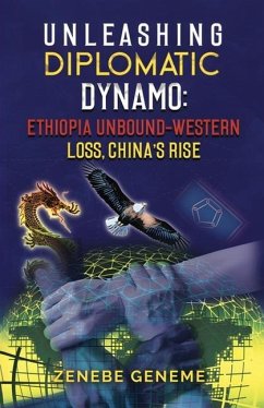 Unleashing Diplomatic Dynamo, Ethiopia Unbound-Western Loss, China's Rise - Geneme, Zenebe