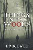 Things in the Woods: Terrifying True Stories: Volume 3
