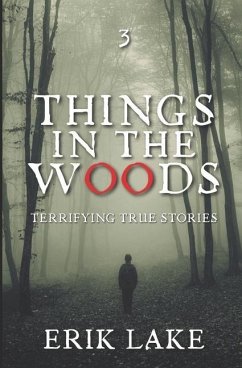 Things in the Woods: Terrifying True Stories: Volume 3 - Lake, Erik