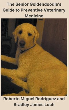 The Senior Goldendoodle's Guide to Preventive Veterinary Medicine - Rodriguez, Roberto Miguel; Loch, Bradley James