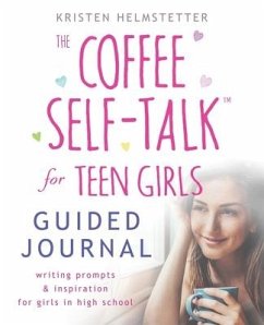 The Coffee Self-Talk for Teen Girls Guided Journal: Writing Prompts & Inspiration for Girls in High School - Helmstetter, Kristen