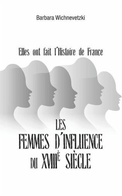 Les femmes d'influence du XVIIIe siècle: Elles ont fait l'Histoire de France - Wichnevetzki, Barbara