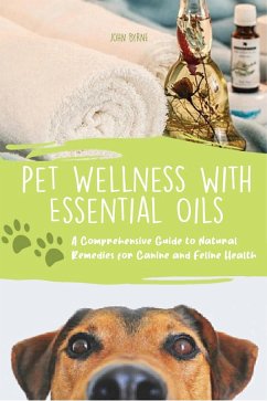 Cover Pet Wellness with Essential Oils A Comprehensive Guide to Natural Remedies for Canine and Feline Health (eBook, ePUB)
