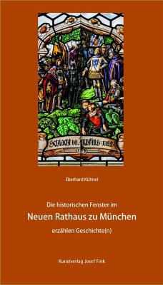 Die historischen Fenster im Neuen Rathaus zu München erzählen Geschichte(n) - Kühnel, Eberhard