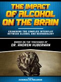 The Impact Of Alcohol On The Brain - Based On The Teachings Of Dr. Andrew Huberman (eBook, ePUB)