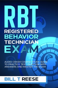 RBT Registered Behavior Technician Exam Audio Crash Course Study Guide to Practice Test Question With Answers and Master the Exam (eBook, ePUB) - Reese, Bill T