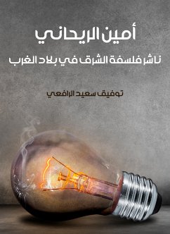 أمين الريحاني: ناشر فلسفة الشرق في بلاد الغرب (eBook, ePUB) - الرافعي, توفيق سعيد