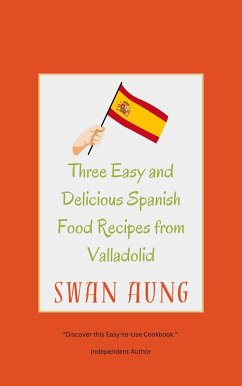 Three Easy and Delicious Spanish Food Recipes from Valladolid (eBook, ePUB) - Aung, Swan