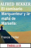 El comisario Marquanteur y la mafia de Marsella: Francia Thriller (eBook, ePUB)