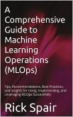 A Comprehensive Guide to Machine Learning Operations (MLOps) (eBook, ePUB)