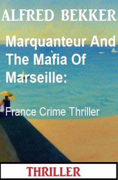Cover Marquanteur And The Mafia Of Marseille: France Crime Thriller (eBook, ePUB)