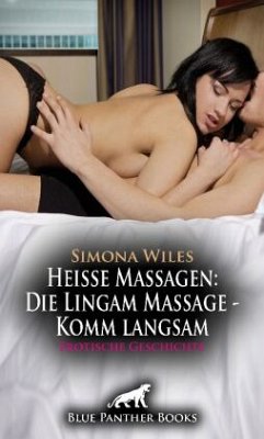 Heiße Massagen: Die Lingam Massage - Komm langsam   Erotische Geschichte + 2 weitere Geschichten - Wiles, Simona;Richwood, Josie;C, Eloise .
