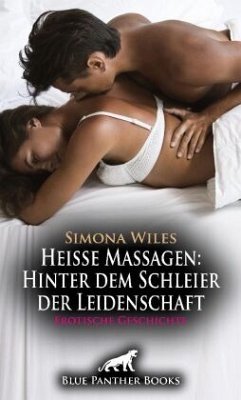 Heiße Massagen: Hinter dem Schleier der Leidenschaft   Erotische Geschichte + 1 weitere Geschichte - Wiles, Simona