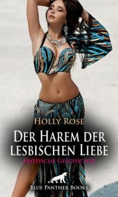 Der Harem der lesbischen Liebe   Erotische Geschichte + 2 weitere Geschichten - Rose, Holly;White, Natascha;Yaron, Maggie