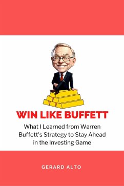 Win like Buffett: What I Learned from Warren Buffett's Strategy to Stay Ahead in the Investing Game (eBook, ePUB) - Alto, Gerard